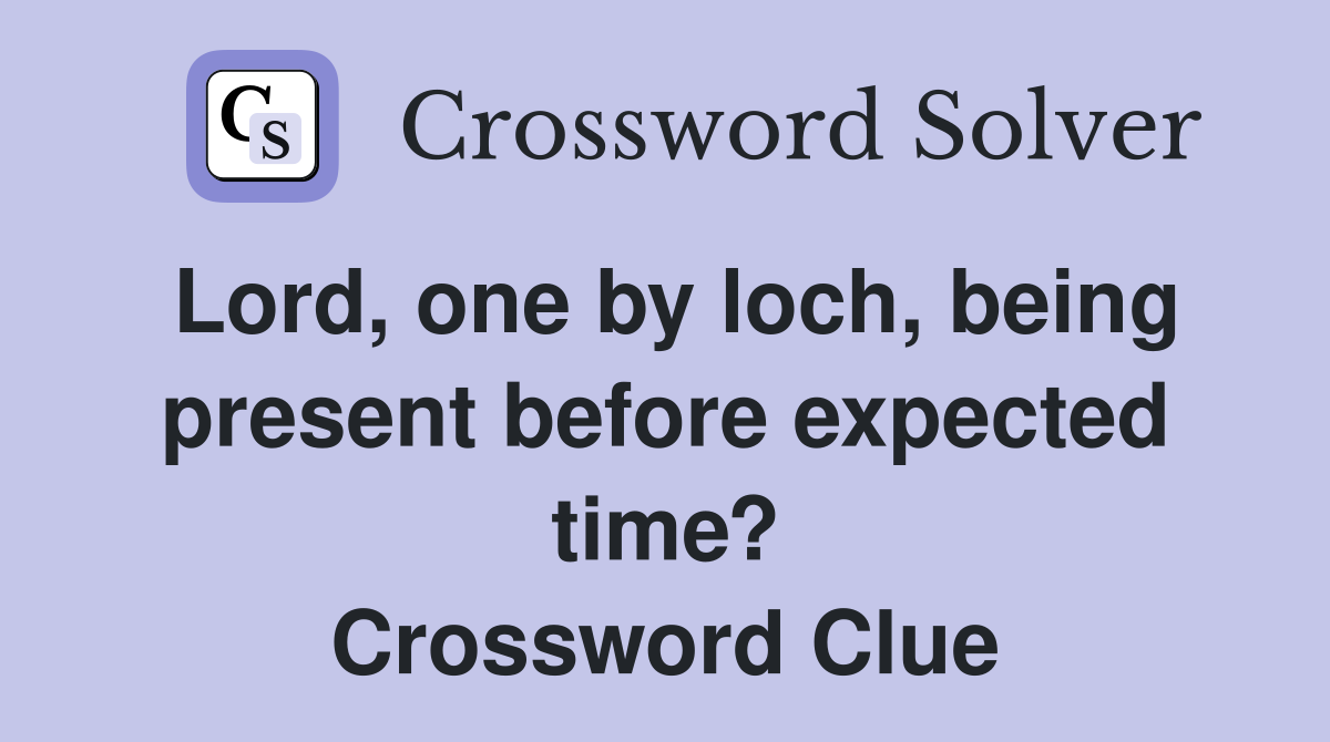 Lord, one by loch, being present before expected time? Crossword Clue